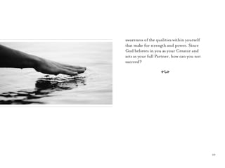 29
awareness of the qualities within yourself
that make for strength and power. Since
God believes in you as your Creator and
acts as your full Partner, how can you not
succeed?
A
 