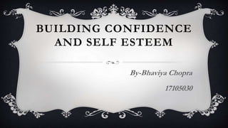 BUILDING CONFIDENCE
AND SELF ESTEEM
By-Bhaviya Chopra
17105030
 