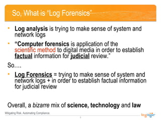 So, What is “Log Forensics” ,[object Object],[object Object],[object Object],[object Object],[object Object]