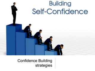 Confidence Building
strategies
 
