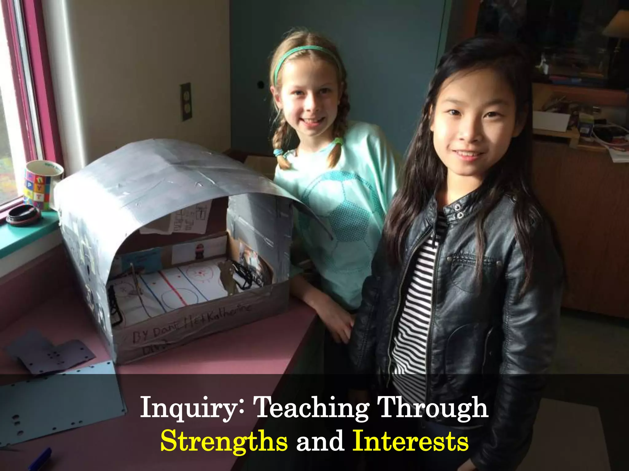 Inquiry: Teaching Through
Strengths and Interests
 