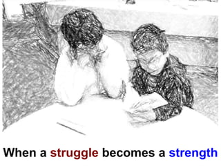 When a struggle becomes a strength
 