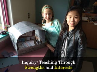 Inquiry: Teaching Through
Strengths and Interests
 