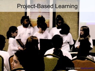 Project-Based Learning
CC Image by Judy Baxter https://flic.kr/p/dGFj5
 