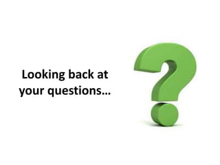 Looking back at
your questions…
 