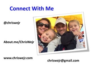 Connect With Me
www.chriswejr.com
About.me/ChrisWejr
@chriswejr
chriswejr@gmail.com
 