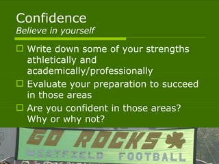 Confidence
Believe in yourself

 Write down some of your strengths
  athletically and
  academically/professionally
 Eva...