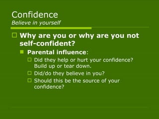 Confidence
Believe in yourself

 Why are you or why are you not
  self-confident?
    Parental influence:
       Did th...
