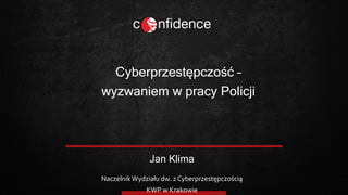 Jan Klima
Cyberprzestępczość –
wyzwaniem w pracy Policji
NaczelnikWydziału dw. z Cyberprzestępczością
KWP w Krakowie
 