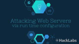 Attacking Web Servers
via run time configuration
 