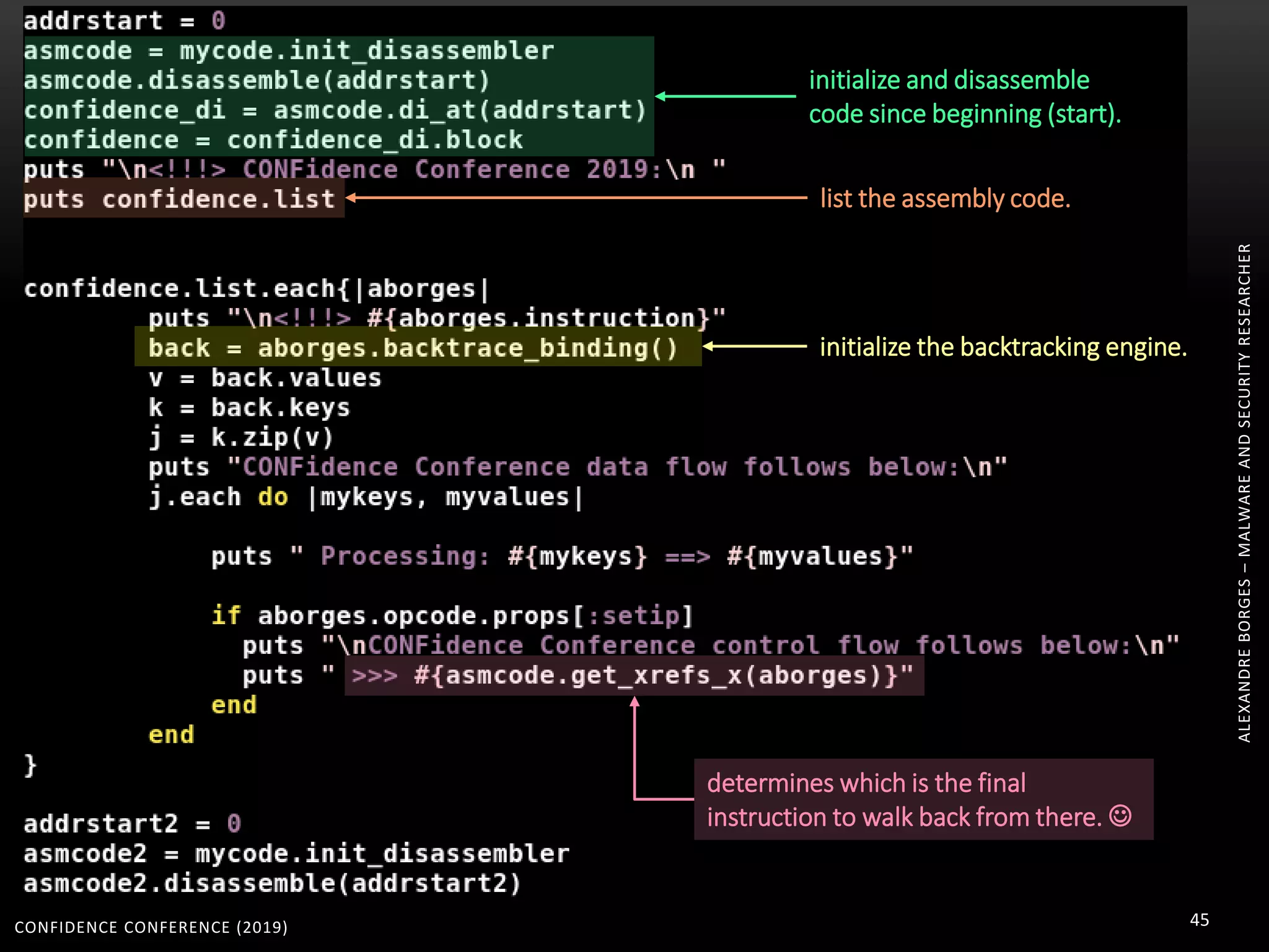 CONFIDENCE CONFERENCE (2019) 45
ALEXANDREBORGES–MALWAREANDSECURITYRESEARCHER
initialize and disassemble
code since beginning (start).
list the assembly code.
determines which is the final
instruction to walk back from there. 
initialize the backtracking engine.
 