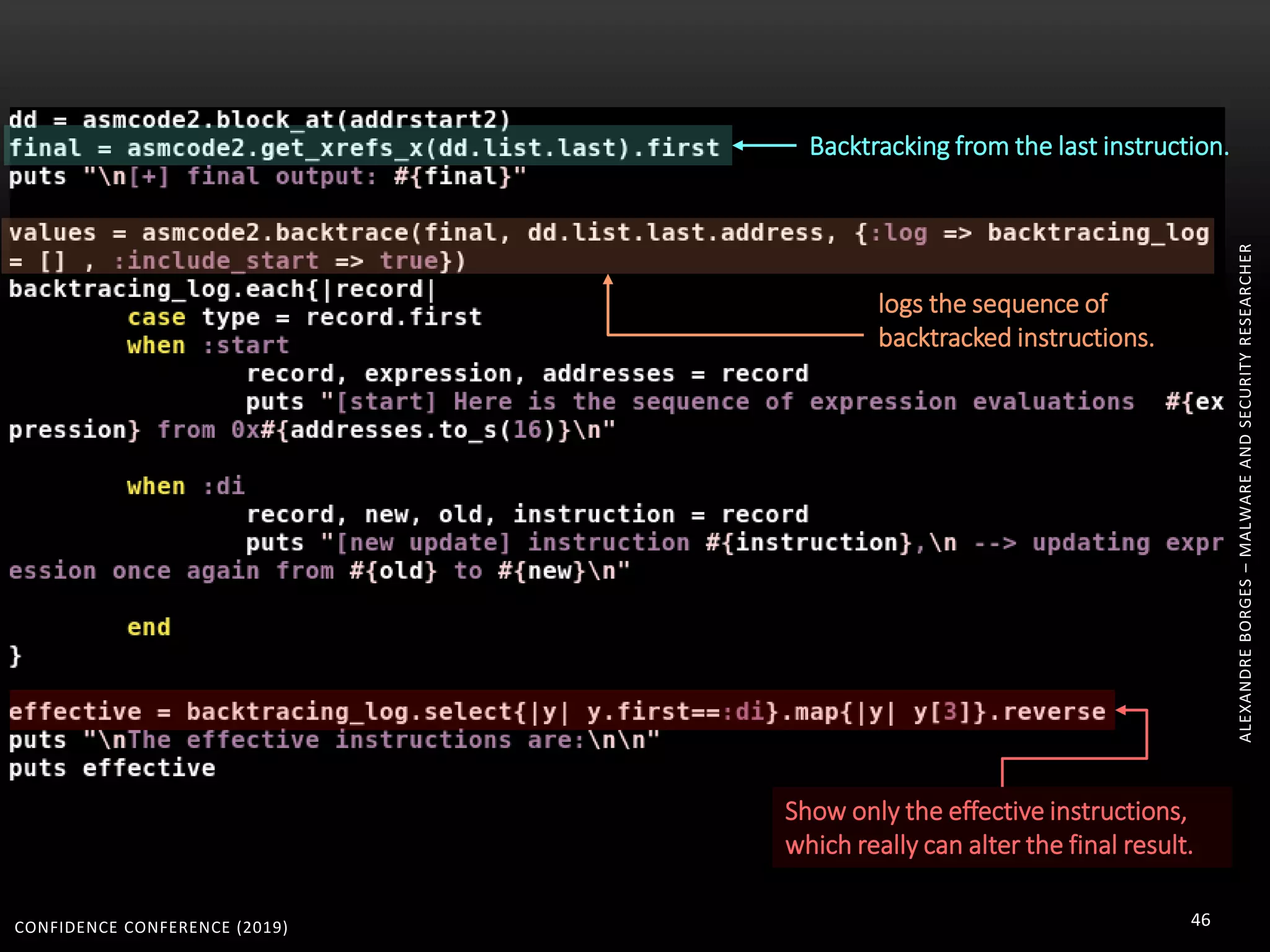 CONFIDENCE CONFERENCE (2019) 46
ALEXANDREBORGES–MALWAREANDSECURITYRESEARCHER
Backtracking from the last instruction.
Show only the effective instructions,
which really can alter the final result.
logs the sequence of
backtracked instructions.
 