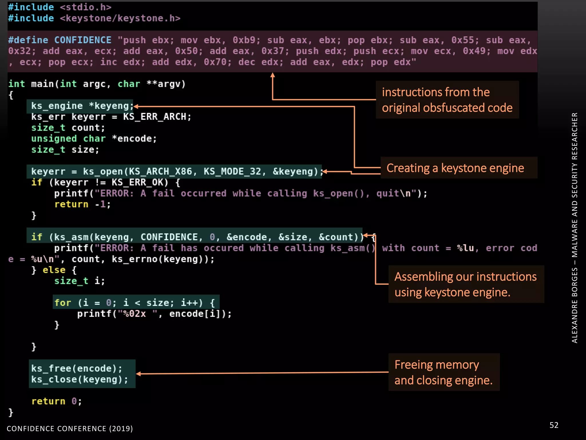 CONFIDENCE CONFERENCE (2019) 52
ALEXANDREBORGES–MALWAREANDSECURITYRESEARCHER
instructions from the
original obsfuscated code
Creating a keystone engine
Assembling our instructions
using keystone engine.
Freeing memory
and closing engine.
 