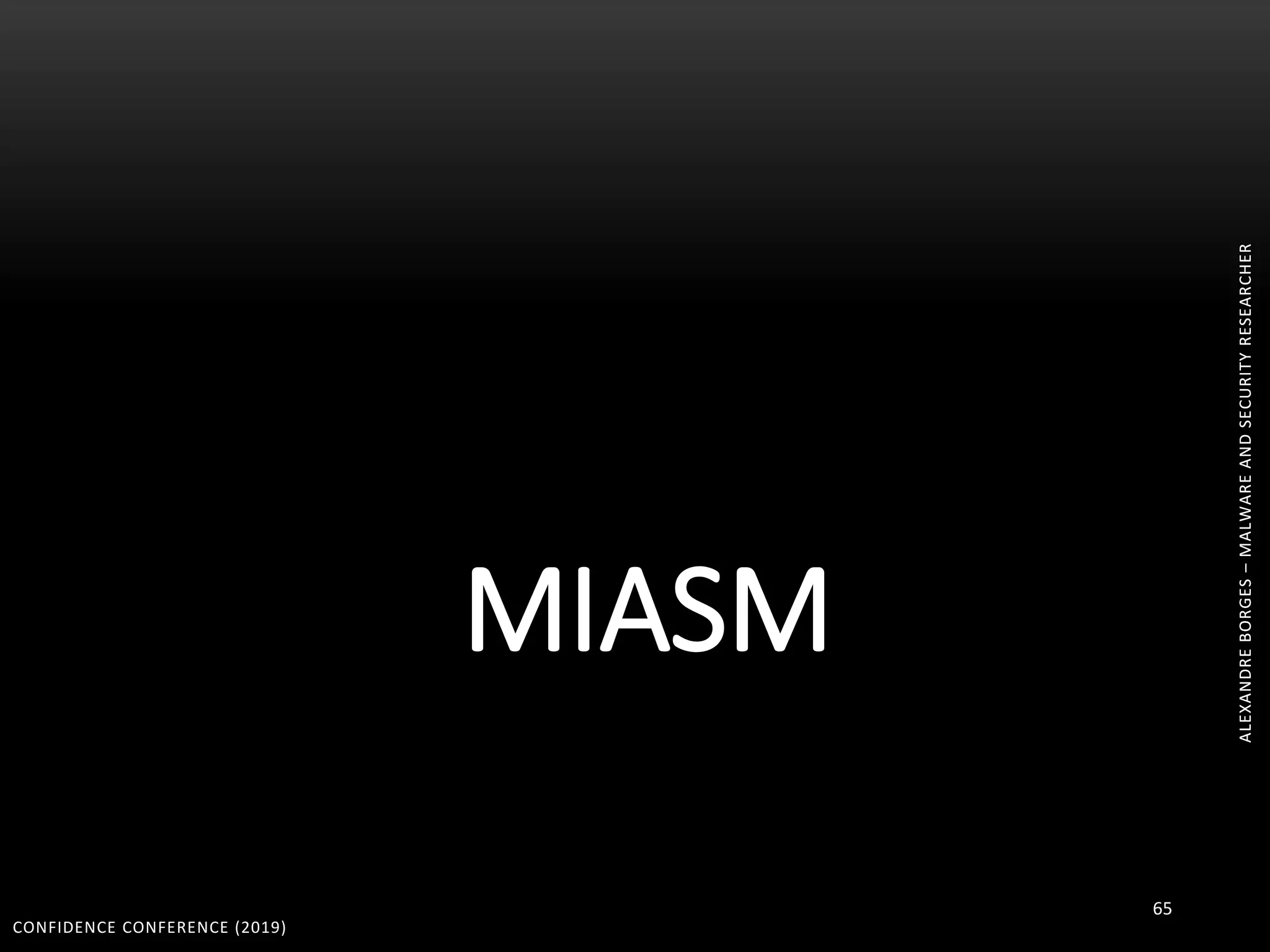 ALEXANDREBORGES–MALWAREANDSECURITYRESEARCHER
MIASM
CONFIDENCE CONFERENCE (2019)
65
ALEXANDREBORGES–MALWAREANDSECURITYRESEARCHER
 
