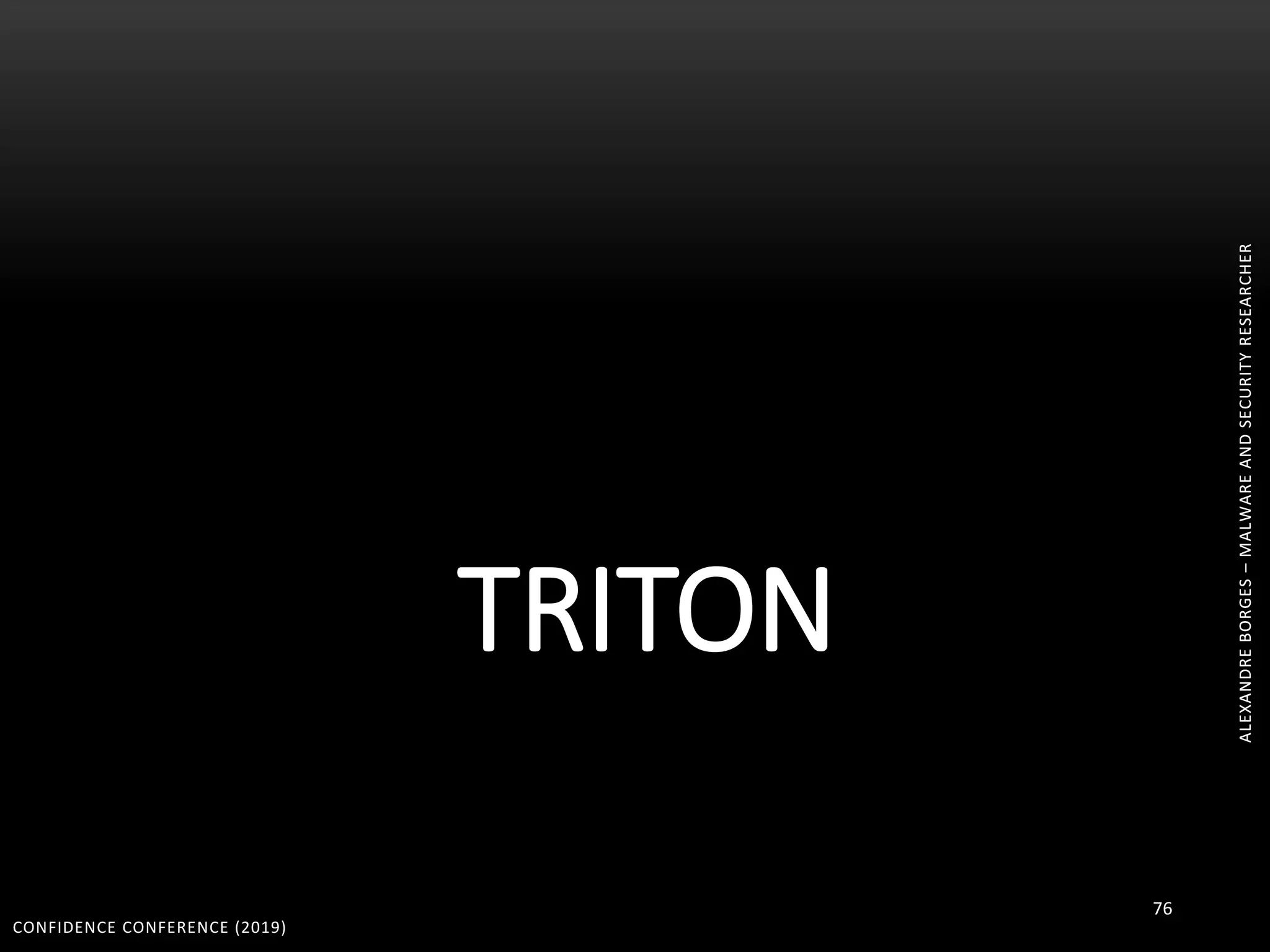 ALEXANDREBORGES–MALWAREANDSECURITYRESEARCHER
TRITON
CONFIDENCE CONFERENCE (2019)
76
ALEXANDREBORGES–MALWAREANDSECURITYRESEARCHER
 