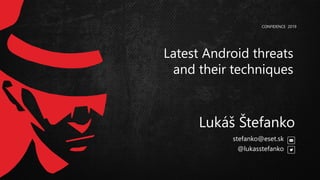 Latest Android threats
and their techniques
CONFIDENCE 2019
stefanko@eset.sk
@lukasstefanko
Lukáš Štefanko
 