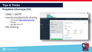 Tips & Tricks
Przydatne informacje (3/3)
• DNS + SMTP
• communication/info sharing
• Etherpad (http://etherpad.org/)
• Dradis
• google docs (?)
• file sharing
 