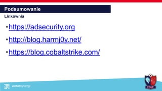 Podsumowanie
Linkownia
•https://adsecurity.org
•http://blog.harmj0y.net/
•https://blog.cobaltstrike.com/
 