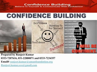 CONFIDENCE BUILDING
Prepared by Ranjeet Kumar
0333-7207616, 031-22880071 and 0333-7234357
Email# ranjeet.kumar@amanfoundation.org
Ranjeet.kumar.eco@gmail.com
 