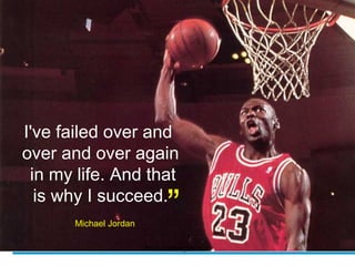 I've failed over and
over and over again
in my life. And that
is why I succeed.
“
Michael Jordan
Prof. Pardeep Kumar
 