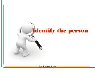 Identify the person
Prof. Pardeep Kumar
 
