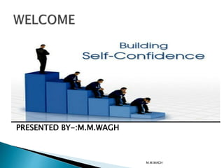 LECTURE ON CONFIDENCE BUILDING
PRESENTED BY-:M.M.WAGH
M.M.WAGH
 
