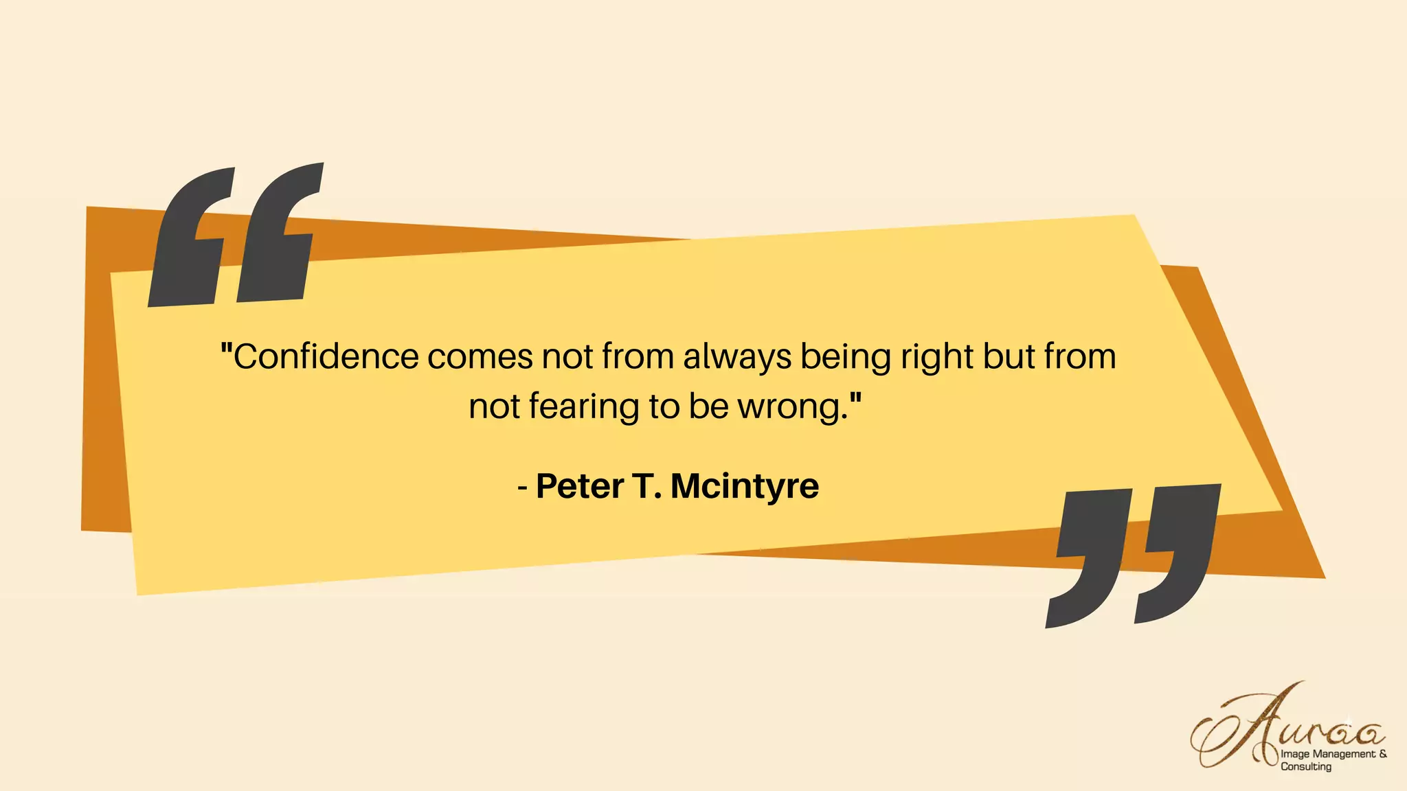 "Confidence comes not from always being right but from
not fearing to be wrong."
- Peter T. Mcintyre
 