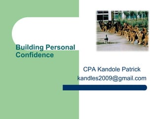 CPA Kandole Patrick
kandles2009@gmail.com
Building Personal
Confidence
 