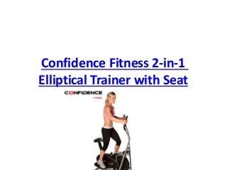 Confidence Fitness 2-in-1 
Elliptical Trainer with Seat 
 