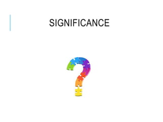 SIGNIFICANCE
 