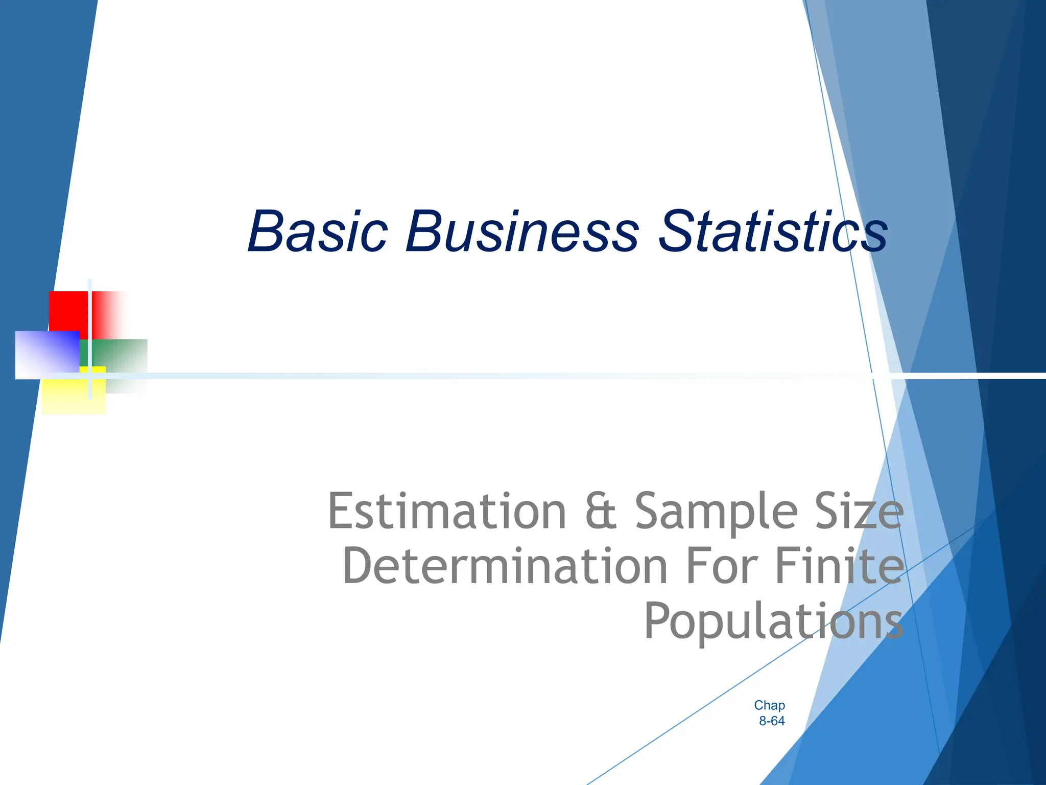Estimation & Sample Size
Determination For Finite
Populations
Chap
8-64
Basic Business Statistics
 