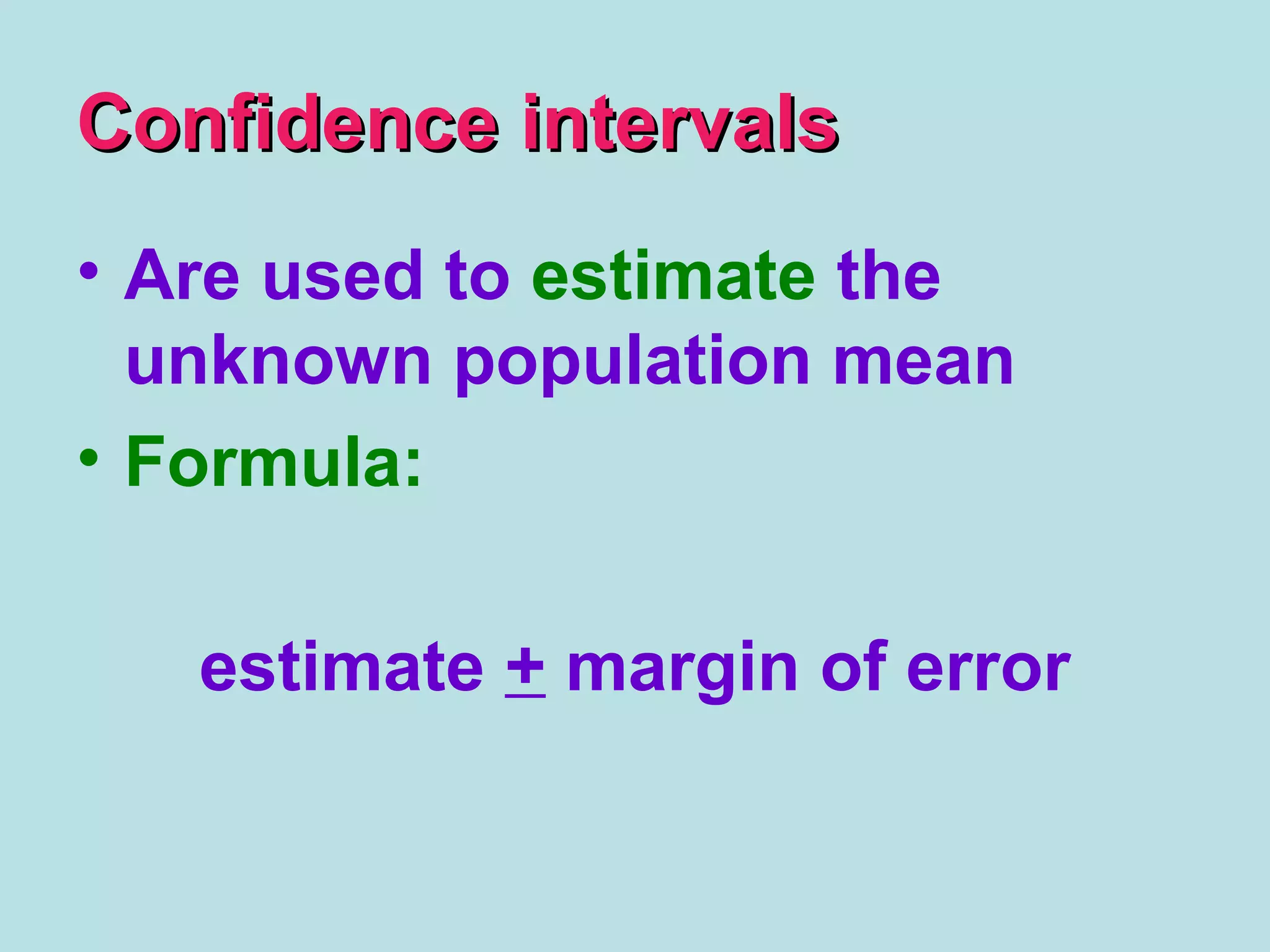 Confidence intervalsConfidence intervals
• Are used to estimate the
unknown population mean
• Formula:
estimate + margin of error
 