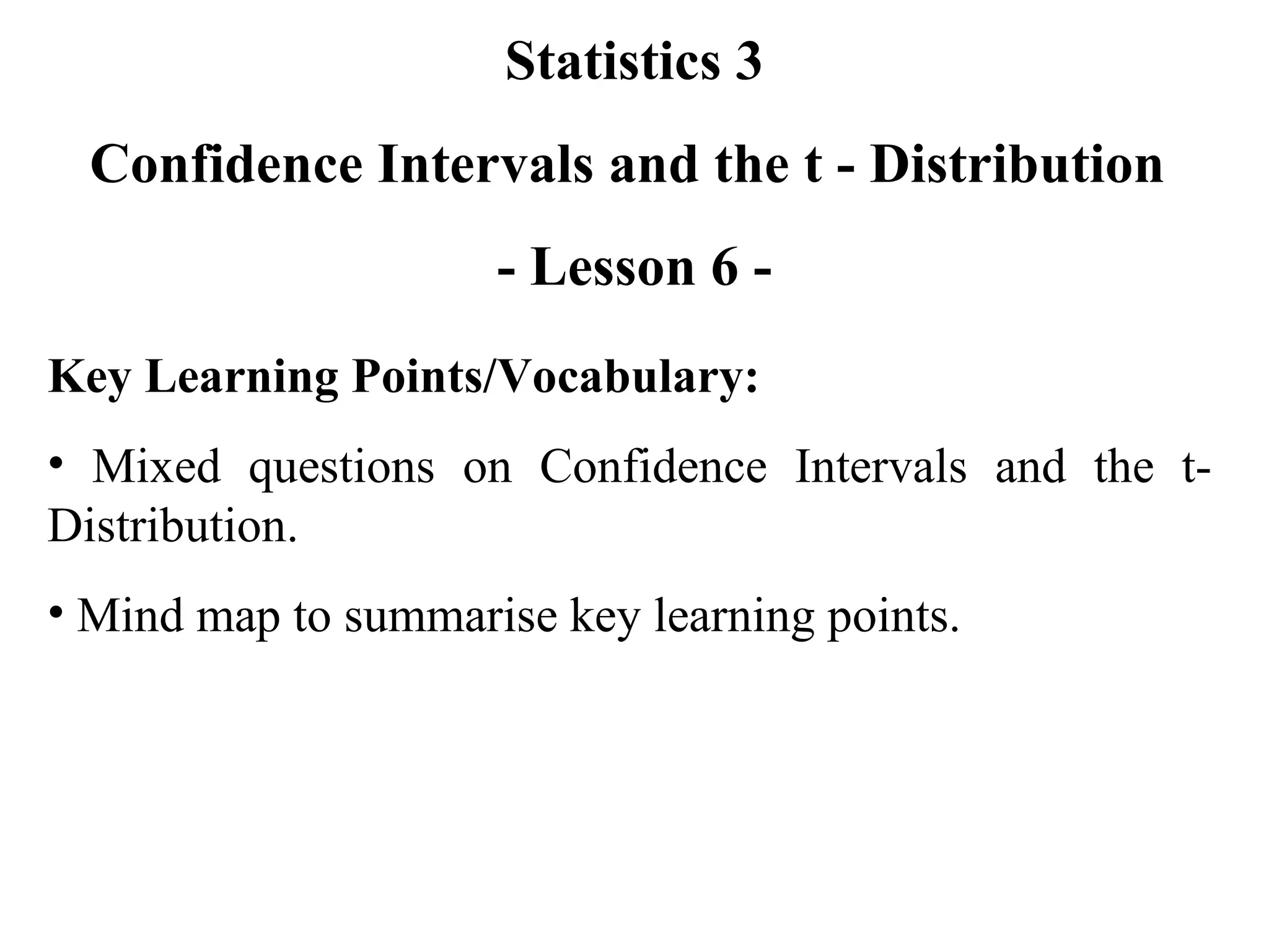 Statistics 3 Confidence Intervals and the t - Distribution  - Lesson 6 - Key Learning Points/Vocabulary: Mixed questions on Confidence Intervals and the t-Distribution. Mind map to summarise key learning points. 