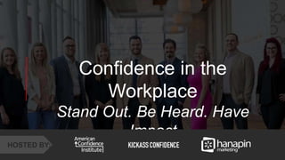 1
www.dublindesign.com
Confidence in the
Workplace
Stand Out. Be Heard. Have
Impact
HOSTED BY:
 