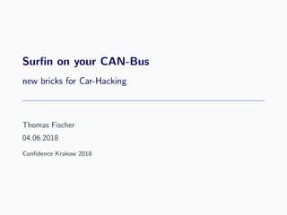 Surﬁn on your CAN-Bus
new bricks for Car-Hacking
Thomas Fischer
04.06.2018
Conﬁdence Krakow 2018
 