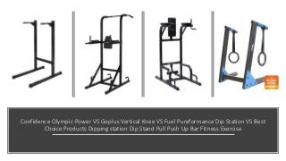 Confidence Olympic Power VS Goplus Vertical Knee VS Fuel Pureformance Dip Station VS Best
Choice Products Dipping station Dip Stand Pull Push Up Bar Fitness Exercise
 