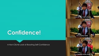 Confidence!
A Non-Cliché Look at Boosting Self-Confidence
 