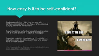 How easy is it to be self-confident?
Studies done in the 1980s tried to raise self-
confidence in schools in the hopes of ...