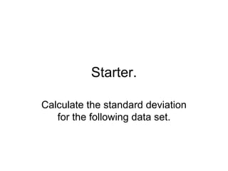 Starter. Calculate the standard deviation for the following data set. 