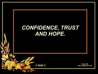 CONFIDENCE, TRUST AND HOPE. Victoria-M. [email_address] 