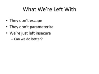 What We’re Left With
• They don’t escape
• They don’t parameterize
• We’re just left insecure
– Can we do better?
 