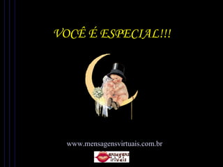 VOCÊ É ESPECIAL!!! www.mensagensvirtuais.com.br 