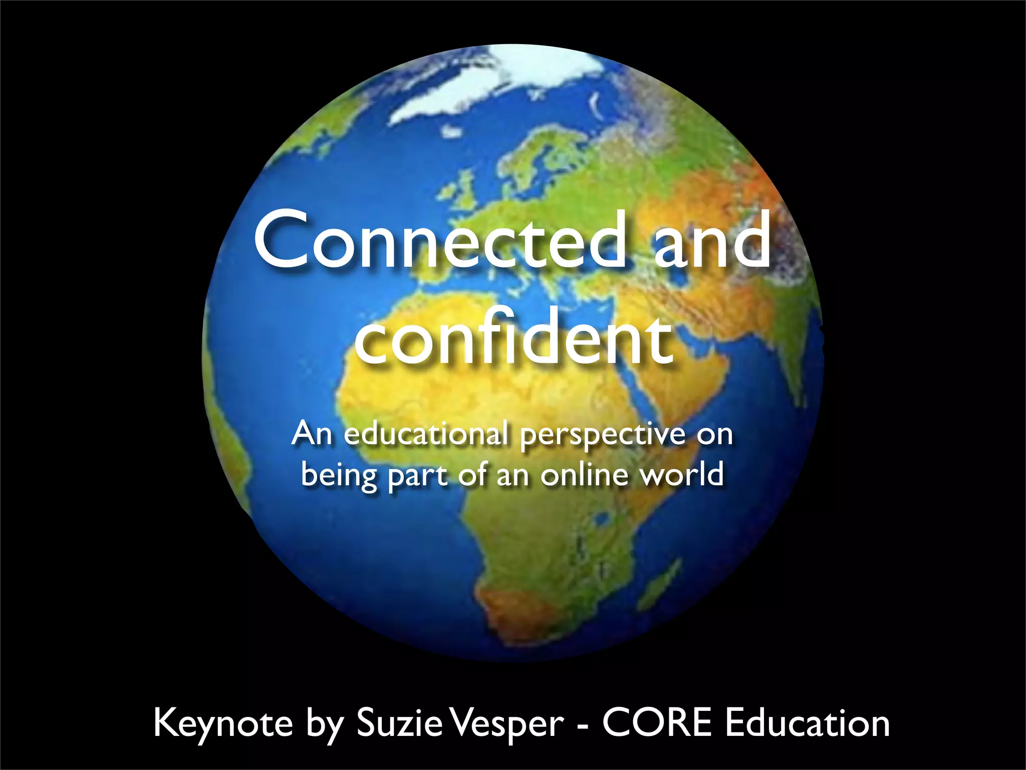 Connected and confident An educational perspective on  being part of an online world Keynote by Suzie Vesper - CORE Education 