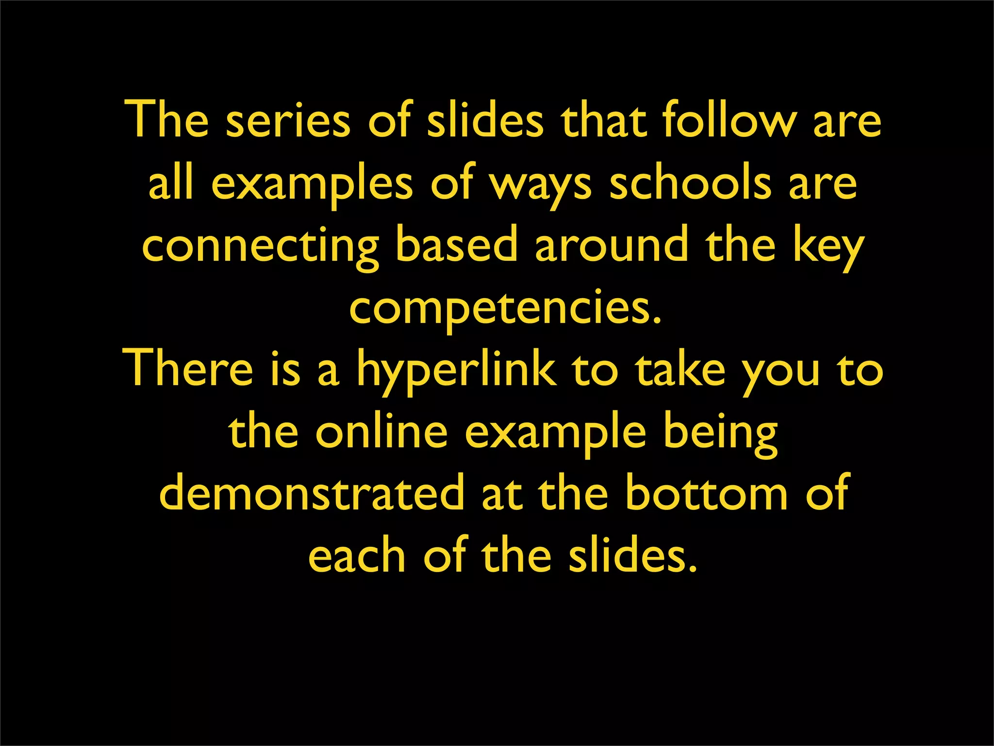 The series of slides that follow are all examples of ways schools are connecting based around the key competencies.  There is a hyperlink to take you to the online example being demonstrated at the bottom of each of the slides. 