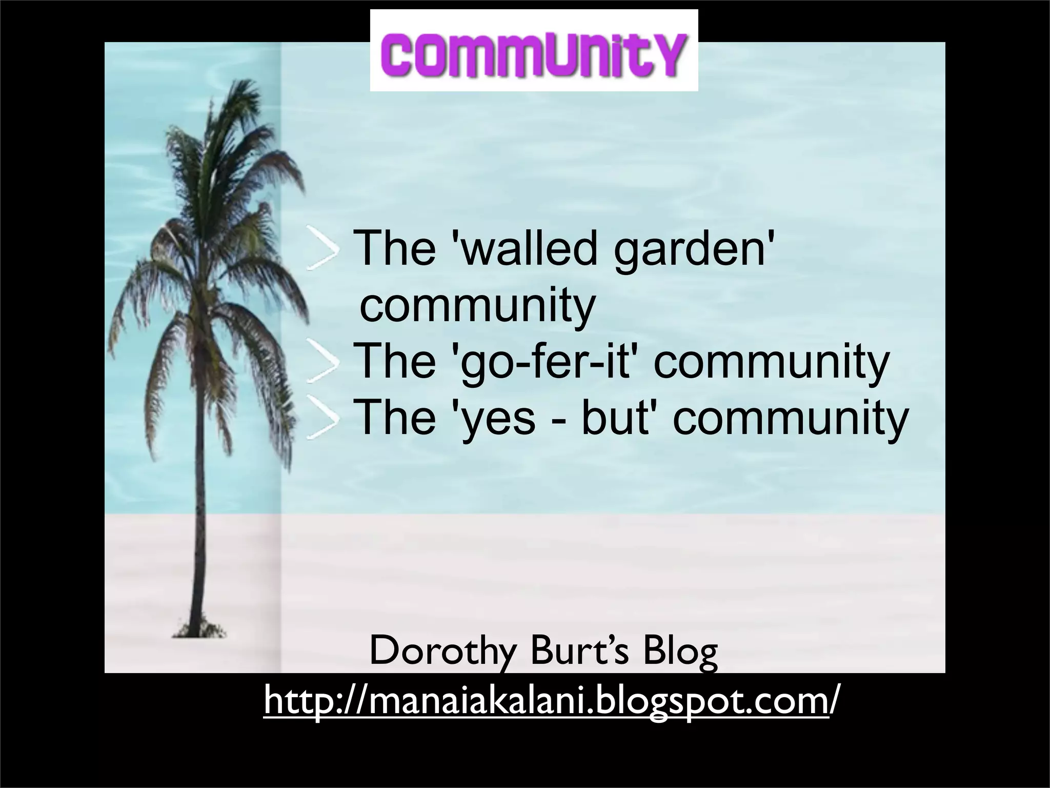 The 'walled garden' community The 'go-fer-it' community The 'yes - but' community http://manaiakalani.blogspot.com / Dorothy Burt’s Blog 