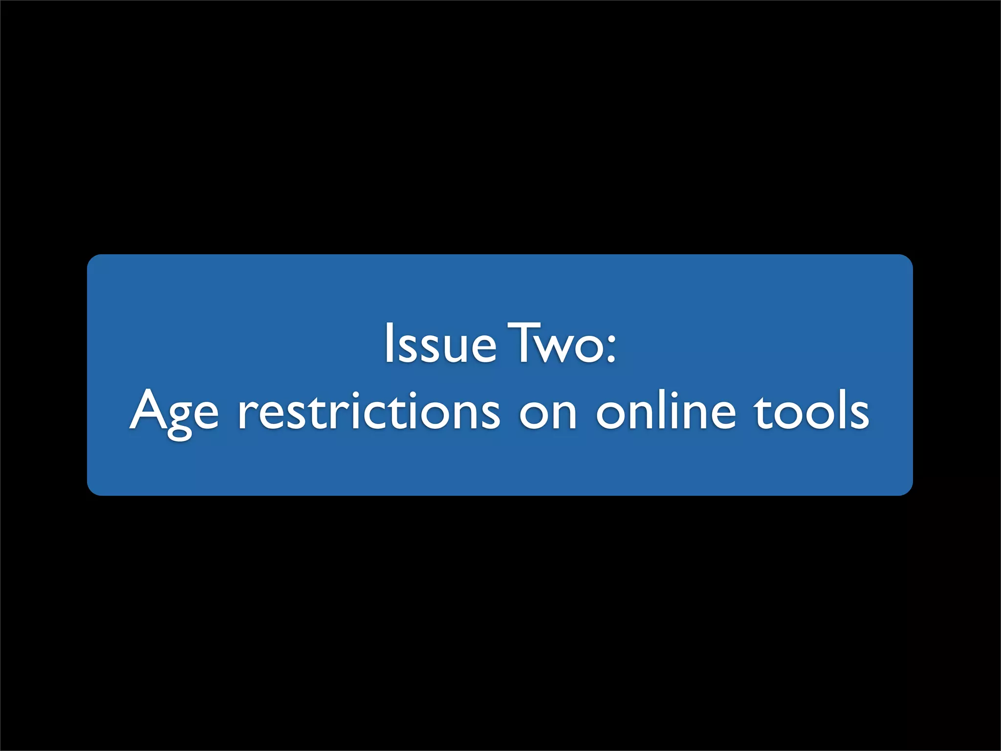 Issue Two: Age restrictions on online tools 
