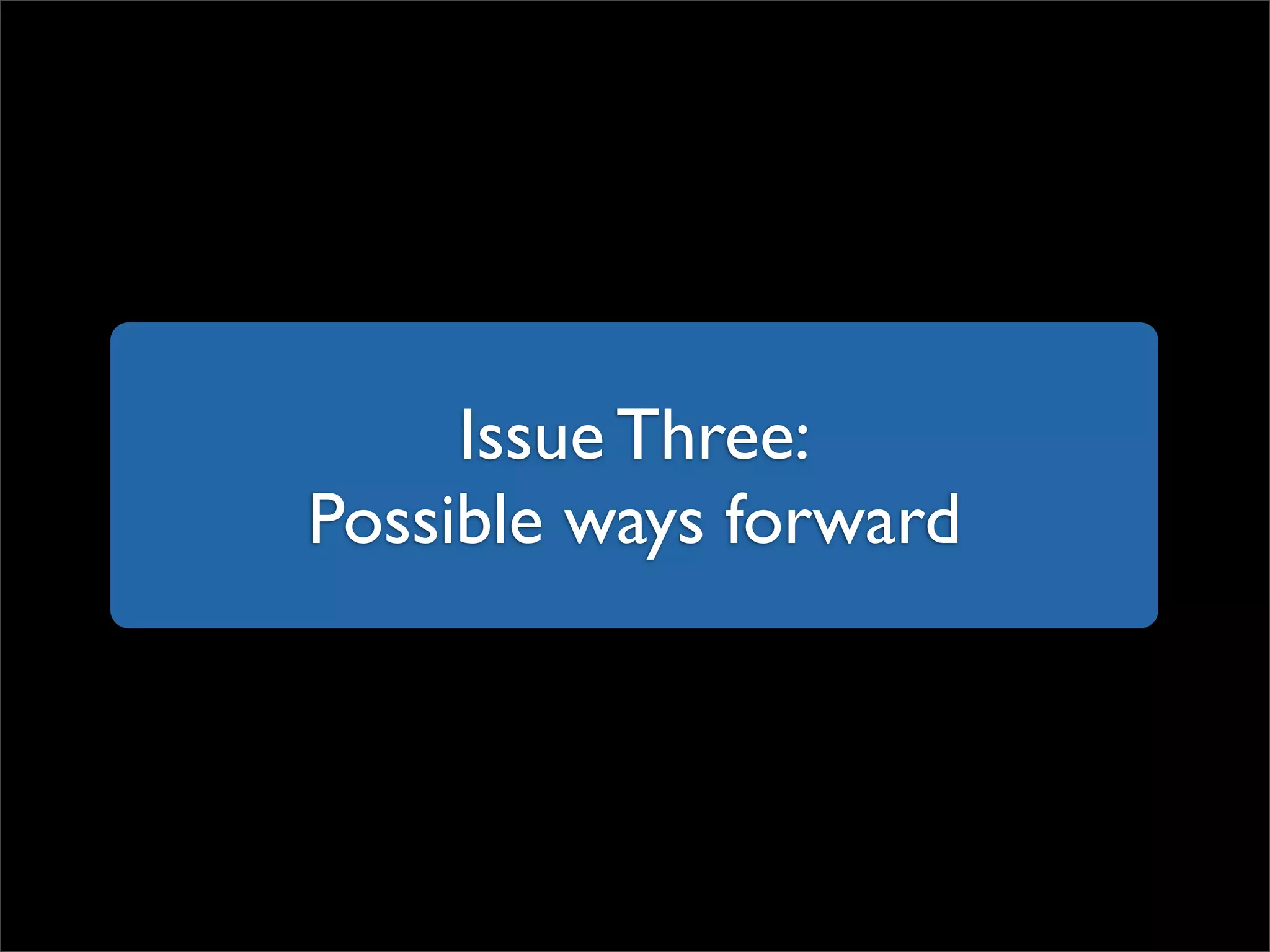 Issue Three: Possible ways forward 