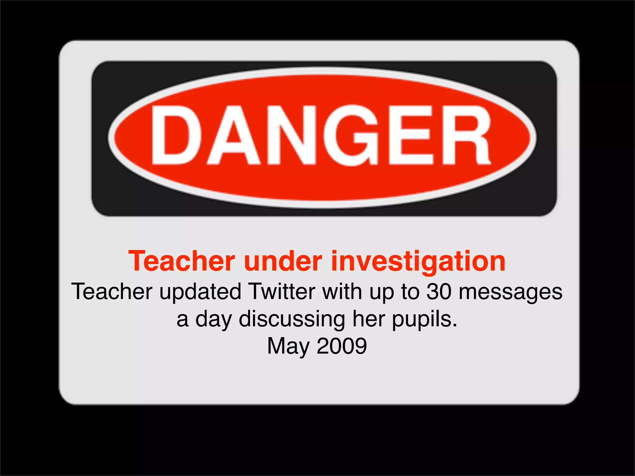 Teacher under investigation Teacher updated Twitter with up to 30 messages a day discussing her pupils. May 2009 
