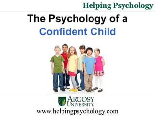 www.helpingpsychology.com
The Psychology of a
Confident Child
 